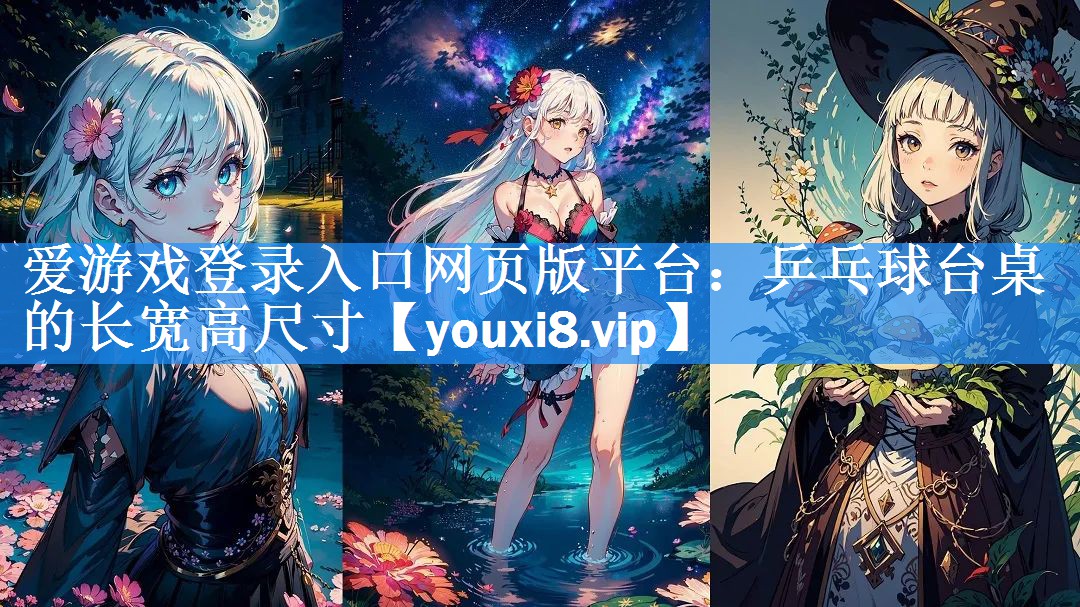 爱游戏登录入口网页版平台：乒乓球台桌的长宽高尺寸