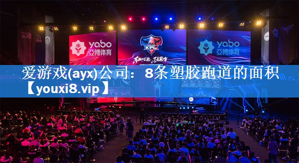 爱游戏(ayx)公司：8条塑胶跑道的面积