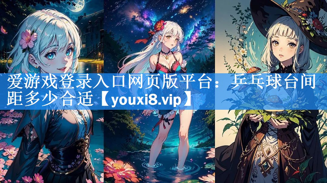 爱游戏登录入口网页版平台：乒乓球台间距多少合适
