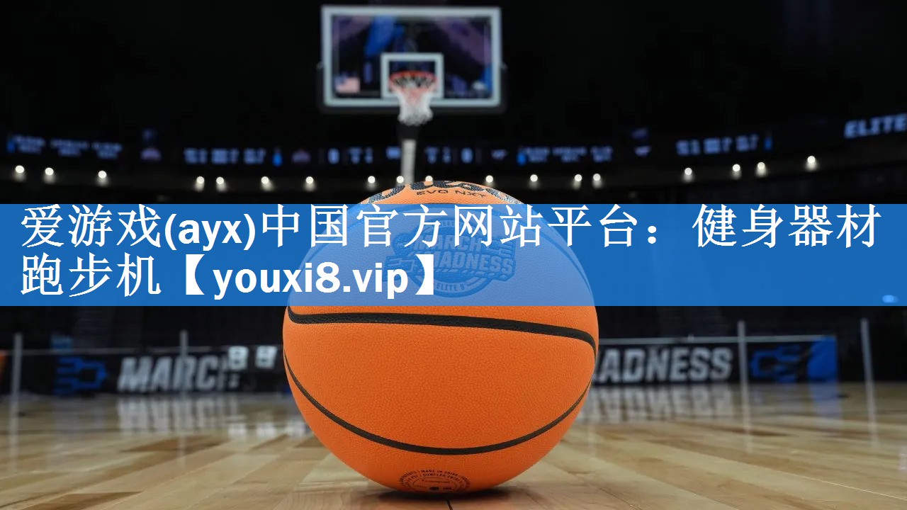 爱游戏(ayx)中国官方网站平台：健身器材跑步机