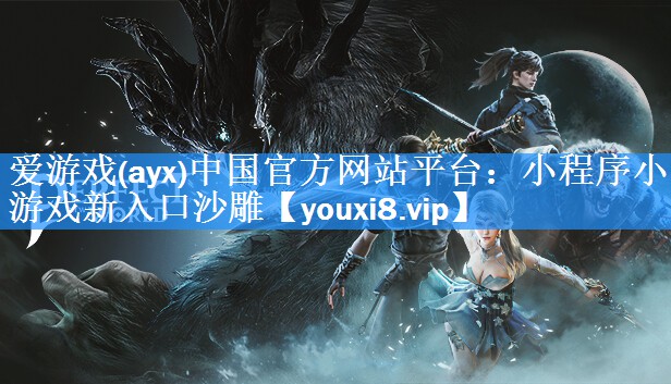 爱游戏(ayx)中国官方网站平台：小程序小游戏新入口沙雕