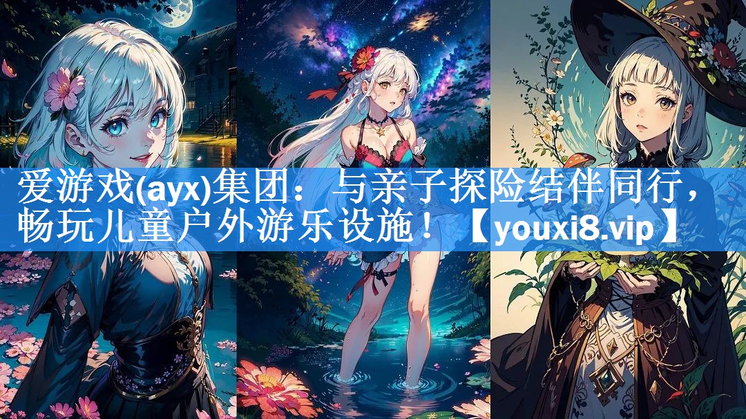 爱游戏(ayx)集团：与亲子探险结伴同行，畅玩儿童户外游乐设施！