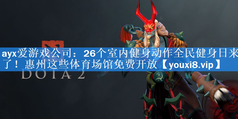 ayx爱游戏公司：26个室内健身动作全民健身日来了！惠州这些体育场馆免费开放