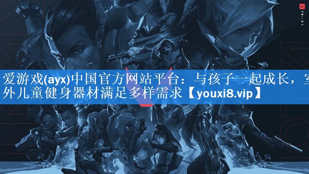 爱游戏(ayx)中国官方网站平台：与孩子一起成长，室外儿童健身器材满足多样需求