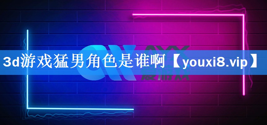 3d游戏猛男角色是谁啊