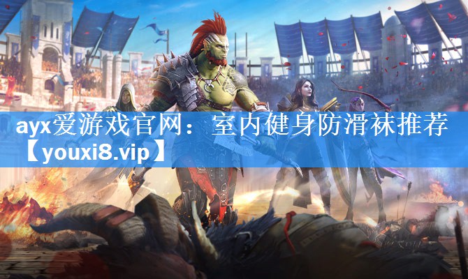 ayx爱游戏官网：室内健身防滑袜推荐