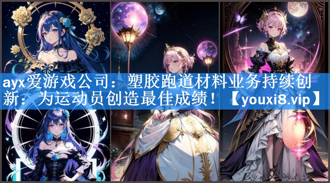 ayx爱游戏公司：塑胶跑道材料业务持续创新：为运动员创造最佳成绩！