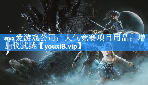 ayx爱游戏公司：大气竞赛项目用品：增加仪式感