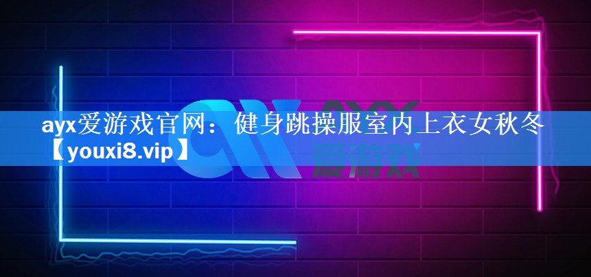 健身跳操服室内上衣女秋冬 健身跳操服室内上衣女秋冬
