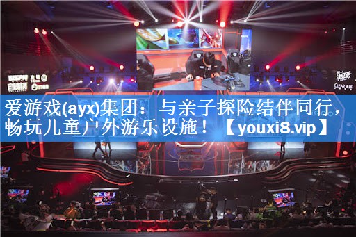 与亲子探险结伴同行,畅玩儿童户外游乐设施! 与亲子探险结伴同行,畅玩儿童户外游乐设施!
