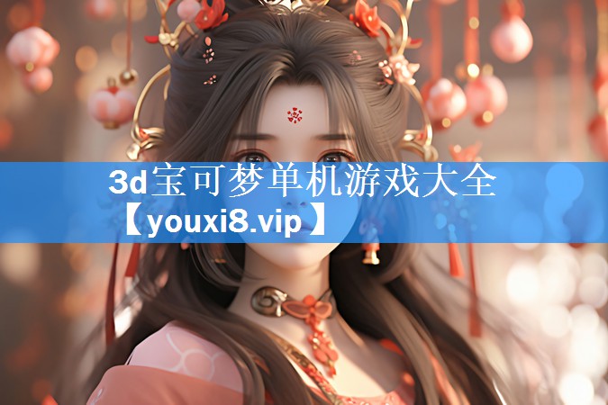3d宝可梦单机游戏大全 3d宝可梦单机游戏大全