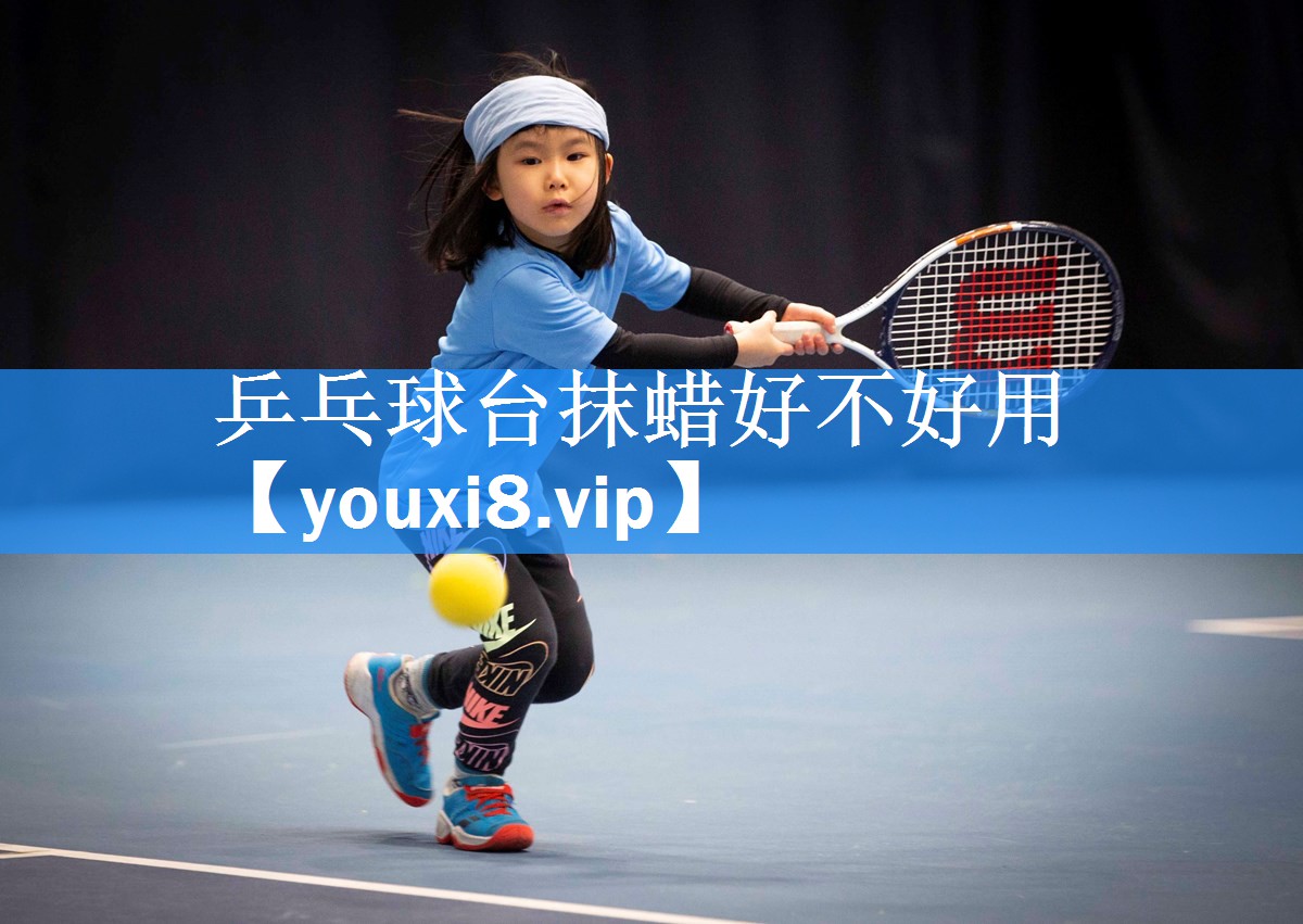乒乓球台抹蜡好不好用