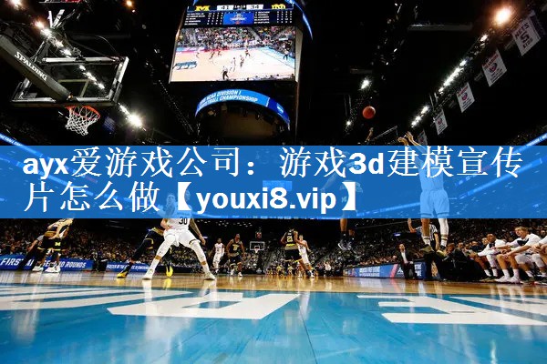 游戏3d建模宣传片怎么做